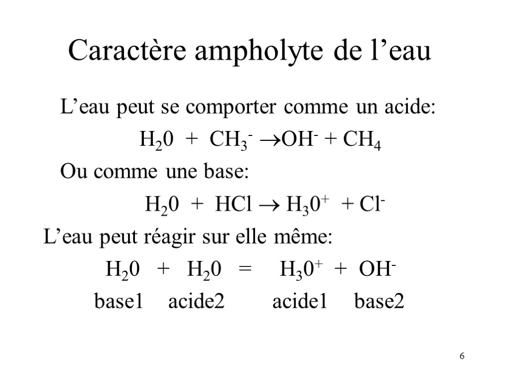 6 Caractère ampholyte de l’eau L’eau peut se comporter comme un acide: H20 +